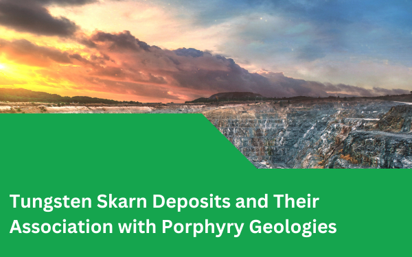 Tungsten Skarn Deposits and Their Association with Porphyry Geologies